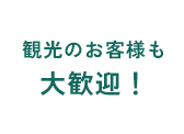 観光のお客様も大歓迎！